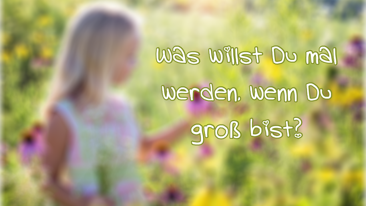 Was willst Du mal werden, wenn Du gross bist?